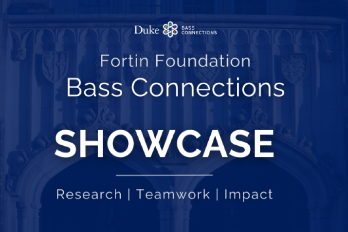 Fortin Foundation Bass Connections Showcase; Research, Teamwork, Impact.